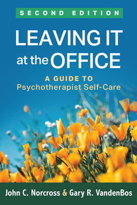 Leaving It at the Office, Second Edition: A Guide to Psychotherapist Self-Care by Gary R. Vandenbos, John C. Norcross