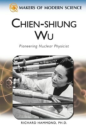 Chien-Shiung Wu: Pioneering Nuclear Physicist by Richard Hammond