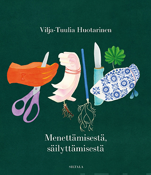 Menettämisestä, säilyttämisestä by Vilja-Tuulia Huotarinen