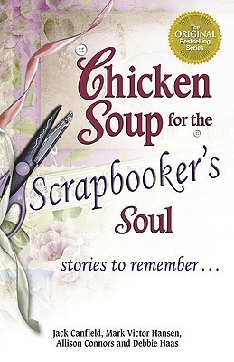 Chicken Soup for the Scrapbooker's Soul by Jack Canfield, Mark Victor Hansen