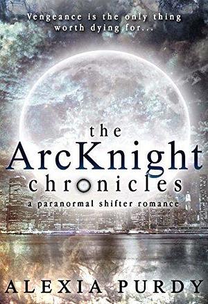 The ArcKnight Chronicles: Volume 1 by Alexia Purdy, Alexia Purdy