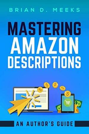 Mastering Amazon Descriptions: An Author's Guide by Brian D. Meeks, Ben Wolf