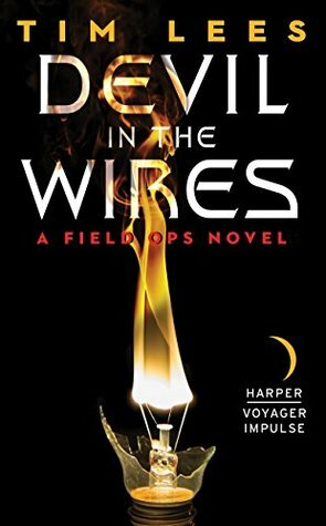 Devil in the Wires: A Field Ops Novel by Tim Lees