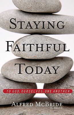 Staying Faithful Today: To God, Ourselves, One Another by Alfred McBride