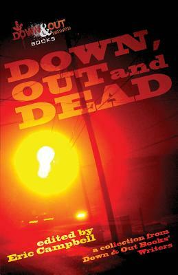 Down, Out and Dead: A Collection from Down & Out Books' Authors by Eric Campbell