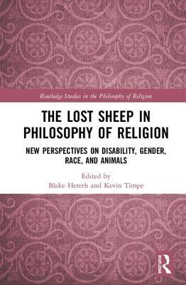 The Lost Sheep in Philosophy of Religion: New Perspectives on Disability, Gender, Race, and Animals by 