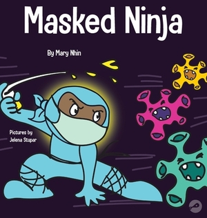 Masked Ninja: A Children's Book About Kindness and Preventing the Spread of Racism and Viruses by Jelena Stupar, Mary Nhin