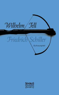 Wilhelm Tell. Schauspiel by Friedrich Schiller