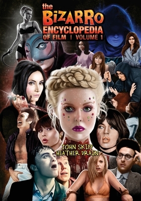 The Bizarro Encyclopedia of Film Volume 1 by Heather Drain, John Skipp