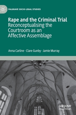 Rape and the Criminal Trial: Reconceptualising the Courtroom as an Affective Assemblage by Anna Carline, Clare Gunby, Jamie Murray