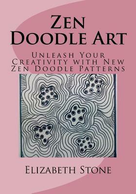 Zen Doodle Art: Unleash Your Creativity with New Zen Doodle Patterns by Elizabeth Stone