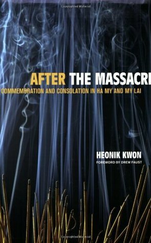 After the Massacre: Commemoration and Consolation in Ha My and My Lai by Heonik Kwon