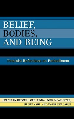 Belief, Bodies, and Being: Feminist Reflections on Embodiment by Eileen Kahl, Deborah Orr, Linda López McAlister