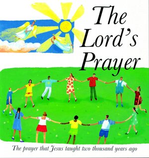 The Lord's Prayer: The Prayer Jesus taught 2000 years ago by Lois Rock