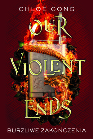 Our Violent Ends. Burzliwe zakończenia by Chloe Gong