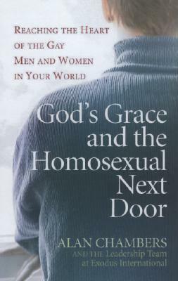 God's Grace and the Homosexual Next Door: Reaching the Heart of the Gay Men and Women in Your World by Alan Chambers