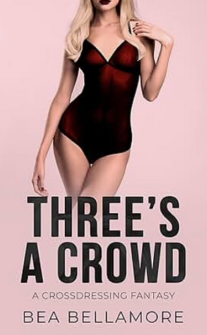 Three's a Crowd: A Crossdressing Fantasy by Bea Bellamore