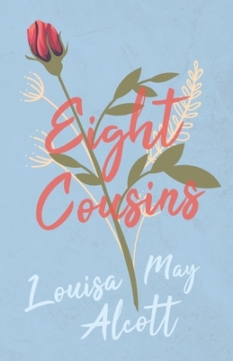 Eight Cousins: or the Aunt Hill by Louisa May Alcott