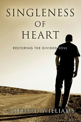 Singleness of Heart: Restoring the Divided Soul by Clifford Williams