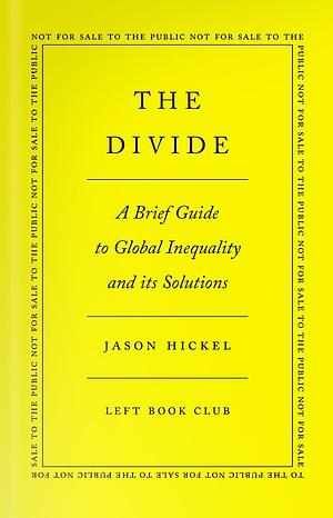 The Divide: A Brief Guide to Global Inequality and its Solutions by Jason Hickel