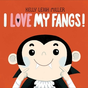 I Love My Fangs! by Kelly Leigh Miller