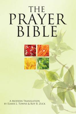 The Prayer Bible: A Modern Translation by Roy B. Zuck, Elmer Towns