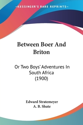 Between Boer And Briton: Or Two Boys' Adventures In South Africa (1900) by Edward Stratemeyer