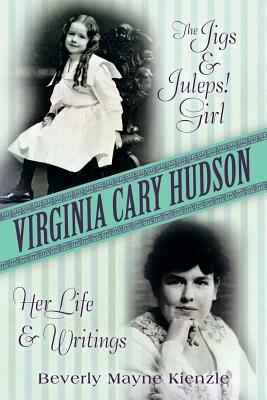 Virginia Cary Hudson: The Jigs & Juleps! Girl: Her Life and Writings by Beverly Mayne Kienzle