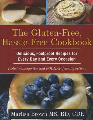 The Gluten-Free, Hassle Free Cookbook: Delicious, Foolproof Recipes for Every Day and Every Occasion by Marlisa Brown