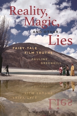 Reality, Magic, and Other Lies: Fairy-Tale Film Truths by Pauline Greenhill
