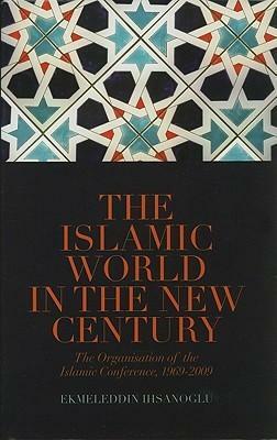 The Islamic World in the New Century: The Organisation of Islamic Conference by Ekmeleddin İhsanoğlu