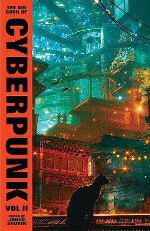 The Big Book of Cyberpunk, Vol. 2 by Fábio Fernandes, Wole Talabi, Greg Egan, Lauren Beukes, Myra Çakan, Ken MacLeod, Yun Ko-eun, E. Lily Yu, Philip K. Dick, Lewis Shiner, Ryuko Azuma, Misha, Bruce Sterling, Ganzeer, Yudhanjaya Wijeratne, Eileen Gunn, David Langford, James Lovegrove, Steven S. Long, Neal Stephenson, Nisi Shawl, Nick Mamatas, Khalid Kaki, Lisa Mason, K. A. Teryna, Saad Hossain, Craig Padawer, Janelle Monáe, Yurei Raita, T. R. Napper, Paul J. McAuley, Madeline Ashby, Taiyo Fujii, Samuel R. Delany, jared shurin, Victor Pelevin, Arthur Liu, Bruce Bethke, Ken Liu, Gerardo Horacio Porcayo, Maurice Broaddus, Mandisi Nkomo, James Patrick Kelly, Vauhini Vara, John Kessel, Bef, Naomi Kritzer, Michael Moss, Minister Faust, Tim Maughan, Jeffrey Thomas, Brandon O’Brien, Rudy Rucker, Alaya Dawn Johnson