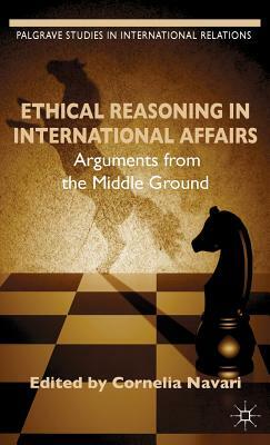 Ethical Reasoning in International Affairs: Arguments from the Middle Ground by 