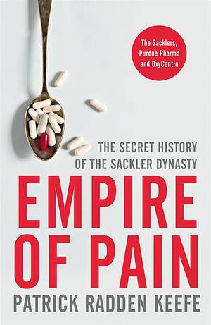 Empire of Pain: The Secret History of the Sackler Dynasty by Patrick Radden Keefe