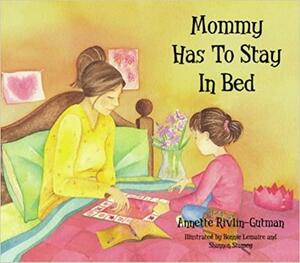 Mommy Has To Stay In Bed by Annette Rivlin-Gutman