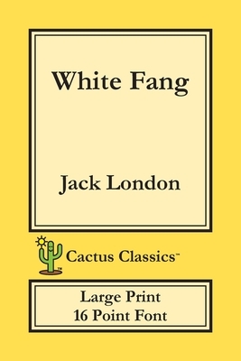 White Fang (Cactus Classics Large Print): 16 Point Font; Large Text; Large Type by Marc Cactus, Jack London