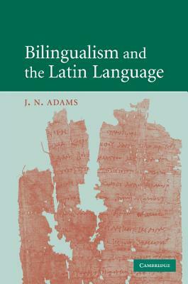 Bilingualism and the Latin Language by J. N. Adams