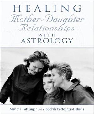 Healing Mother-Daughter Relationships with Astrology by Maritha Dobyns, Maritha Pottenger, Zipporah P. Dobyns