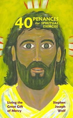 Forty Penances for Spiritual Exercise by Stephen Joseph Wolf