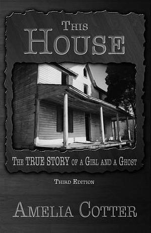 This House: The True Story Of A Girl And A Ghost by Amelia Cotter, Amelia Cotter