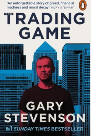 The Trading Game: A Confession by Gary Stevenson, Gary Stevenson