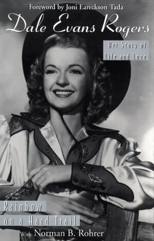 Dale Evans Rogers: Rainbow on a Hard Trail by Dale Evans Rogers, Norman B. Rohrer