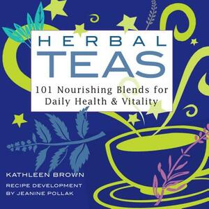 Herbal Teas: 101 Nourishing Blends for Daily Health & Vitality by Jeanine Pollak, Kathleen Brown