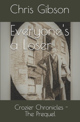 Everyone's a Loser: A Crozier Chronicle by Chris Gibson