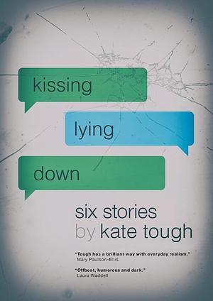 Kissing Lying Down: astute, affecting, humorous tales on the highs and lows of getting together in modern life by Kate Tough, Kate Tough