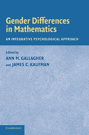 Gender Differences in Mathematics: An Integrative Psychological Approach by Ann M. Gallagher, James C. Kaufman