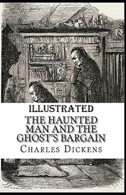 The Haunted Man and the Ghost's Bargain Illustrated by Charles Dickens