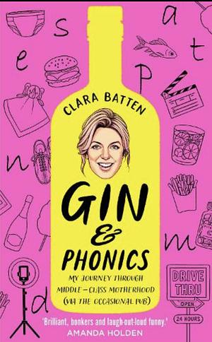 Gin and Phonics: My Journey Through Middle-Class Motherhood (via the Occasional Pub) by Clara Batten