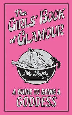 The Girls' Book Of Glamour: A Guide To Being A Goddess by Nellie Ryan, Liz Scoggins, Zoe Quayle, Sally Jeffrie
