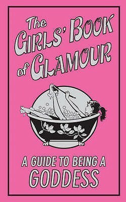 The Girls' Book Of Glamour: A Guide To Being A Goddess by Zoe Quayle, Liz Scoggins, Nellie Ryan, Sally Jeffrie